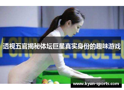 透视五官揭秘体坛巨星真实身份的趣味游戏